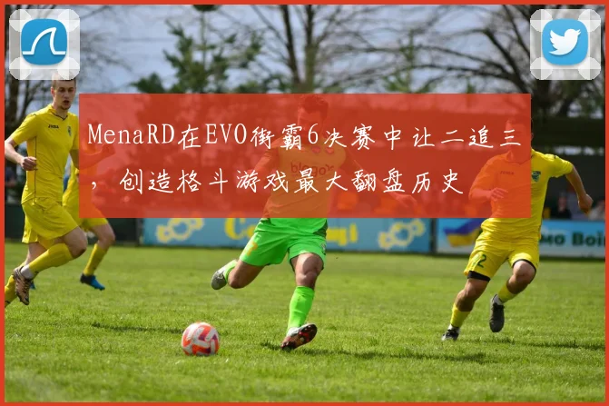 MenaRD在EVO街霸6决赛中让二追三,创造格斗游戏最大翻盘历史